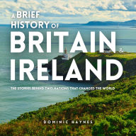 A Brief History of Britain & Ireland 2 in 1: The Stories Behind Two Nations That Changed the World