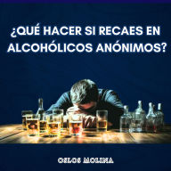 ¿Qué hacer si RECAES EN Alcohólicos Anónimos?: Experiencias AA