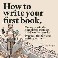 How to write your first book.: You can avoid the nine classic mistakes new writers make.