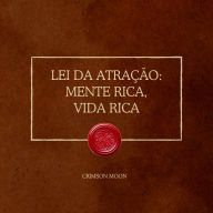Lei da Atração: Mente Rica, Vida Rica: Reprograme seu subconsciente para abundância financeira