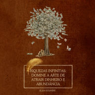 Riquezas Infinitas: Domine a Arte de Atrair Dinheiro e Abundância