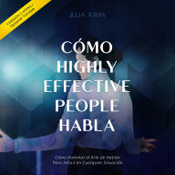 Cómo Highly Effective People Habla: Cómo Dominar el Arte de Hablar Para Influir en Cualquier Situación