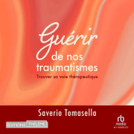 Guérir de nos traumatismes: Trouver sa voie thérapeutique
