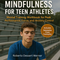 Mindfulness for Teen Athletes: Mental Training Workbook for Peak Performance, Focus, and Anxiety Control