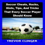 Soccer Cheats, Hacks, Hints, Tips, And Tricks That Every Soccer Player Should Know