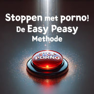 Stoppen met porno! De Easy Peasy Methode: Ontsnap eenvoudig aan je pornoverslaving! Onmiddellijk, pijnloos en permanent stoppen met je online seksverslaving, zonder wilskracht of enig gevoel van verlies of opoffering.