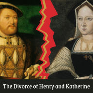 The Divorce of Henry VIII and Katherine of Aragon: The marriage split that splintered England