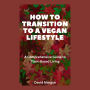 How to Transition to a Vegan Lifestyle: A Comprehensive Guide to Plant-Based Living