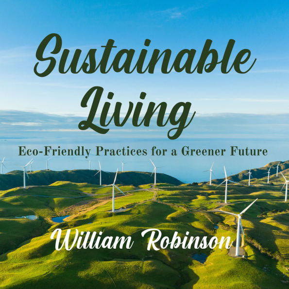 Sustainable Living: Eco-Friendly Practices for a Greener Future