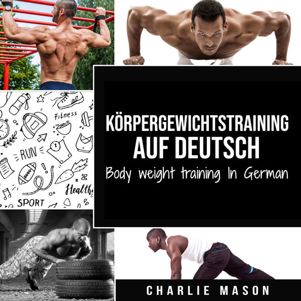 Körpergewichtstraining Auf Deutsch/ Body weight training In German: Wie man mit Calisthenics fitter und stärker wird