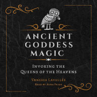 Ancient Goddess Magic: Invoking the Queens of the Heavens