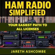 Ham Radio Simplified: Your Easiest Path to All Licenses: 