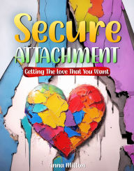 Secure Attachment: Getting The Love That You Want