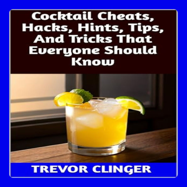 Cocktail Cheats, Hacks, Hints, Tips, And Tricks That Everyone Should Know