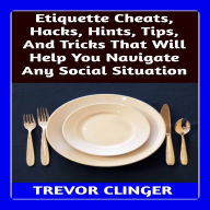 Etiquette Cheats, Hacks, Hints, Tips, And Tricks That Will Help You Navigate Any Social Situation