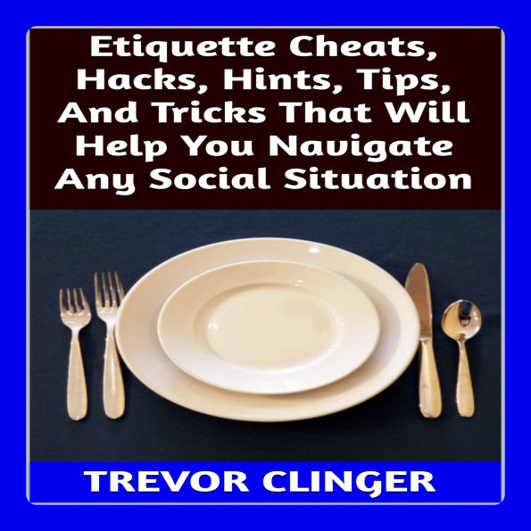 Etiquette Cheats, Hacks, Hints, Tips, And Tricks That Will Help You Navigate Any Social Situation