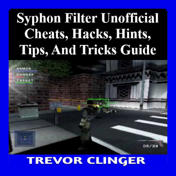 Syphon Filter Unofficial Cheats, Hacks, Hints, Tips, And Tricks Guide