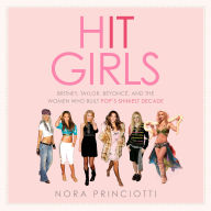 Hit Girls: Britney, Taylor, Beyoncé, and the Women Who Built Pop's Shiniest Decade