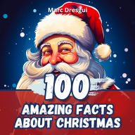 100 Amazing Facts about Christmas: Winter Traditions from All Over the World