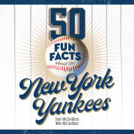 50 Fun Facts About the New York Yankees: The Fan's Handy Guide to the History, Highlights, and Heroes of One of America's Great Baseball Teams