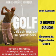 GOLF, L'ESSENTIEL EN 58 QUESTIONS: Histoire, Matériel, Technique, Joueurs de légende, Ecosystéme, Santé