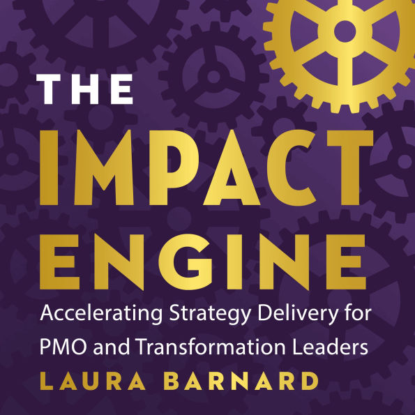 The IMPACT Engine: Accelerating Strategy Delivery for PMO and Transformation Leaders