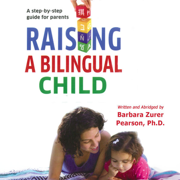 Raising a Bilingual Child: A step-by-step guide for parents (Abridged)