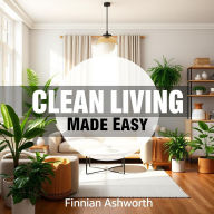 Clean Living Made Easy: Simple Steps to a Healthier You: 