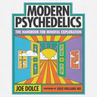 Modern Psychedelics: The Handbook for Mindful Exploration