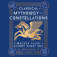 Classical Mythology of the Constellations: Timeless Tales of the Starry Night Sky