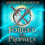 Forged for Prophecy: A Heroic Fantasy with a Chosen-One Twist