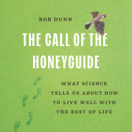 The Call of the Honeyguide: What Science Tells Us about How to Live Well with the Rest of Life