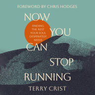 Now You Can Stop Running: Finding the Rest Your Soul Desperately Needs