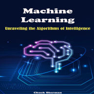 Machine Learning: Unraveling the Algorithms of Intelligence