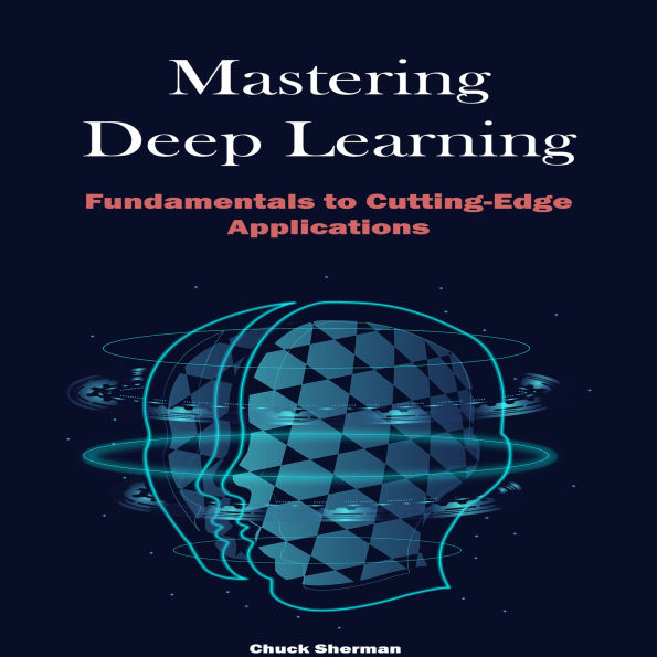 Mastering Deep Learning: Fundamentals to Cutting-Edge Applications
