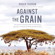 Against the Grain: How Farmers around the Globe Are Transforming Agriculture to Nourish the World and Heal the Planet