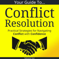 Your Guide To Conflict Resolution: Practical Strategies for Navigating Conflict with Confidence
