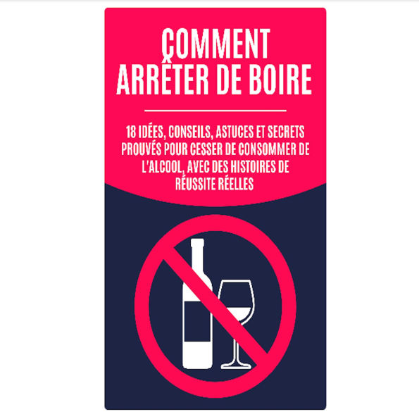 Comment Arrêter de Boire: 18 Idées, Conseils, Astuces et Secrets Prouvés pour Cesser de Consommer de l'Alcool, avec des Histoires de Réussite Réelles