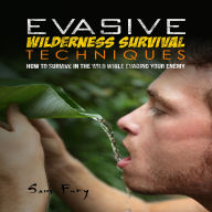 Evasive Wilderness Survival Techniques: How to Survive in the Wild While Evading Your Captors