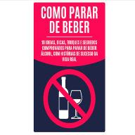 Como Parar de Beber: 18 Ideias, Dicas, Truques e Segredos Comprovados para Parar de Beber Álcool, com Histórias de Sucesso da Vida Real