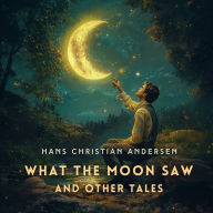 What The Moon Saw and Other Tales