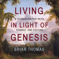 Living in Light of Genesis: A Foundation for Faith, Science, and Culture