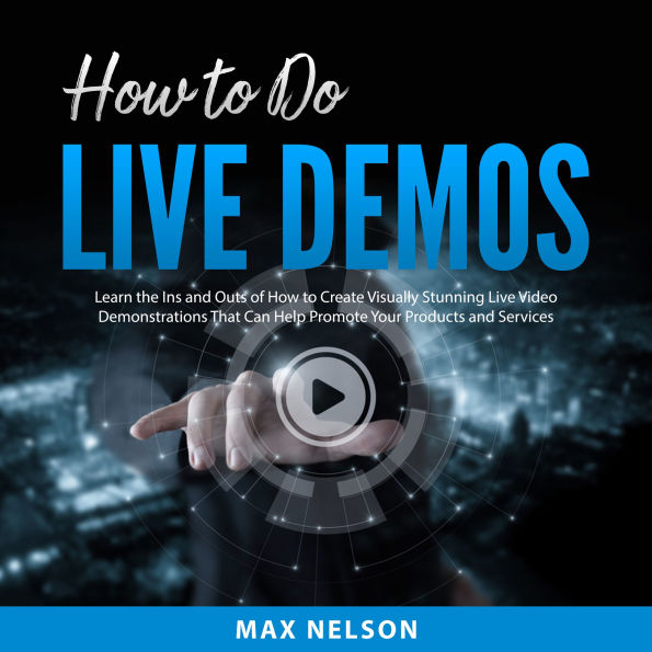 How to Do Live Demos: Learn the Ins and Outs of How to Create Visually Stunning Live Video Demonstrations That Can Help Promote Your Products and Services