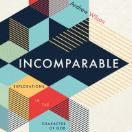 Incomparable: Explorations in the Character of God