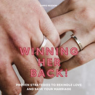 Winning Her Back: Proven Strategies to Rekindle Love and Save Your Marriage