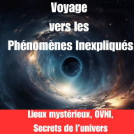 Voyage vers les Phénomènes Inexpliqués: Lieux mystérieux, OVNI, Secrets de l'univers