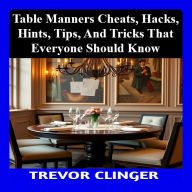 Table Manners Cheats, Hacks, Hints, Tips, And Tricks That Everyone Should Know