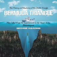 Bermuda Triangle: The History and Mysteries of the Devil's Triangle (Pilot Tells What He Experienced in the Heart of the Phenomenon)