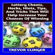 Lottery Cheats, Hacks, Hints, Tips, And Tricks That Will Help Increase Your Chances Of Winning