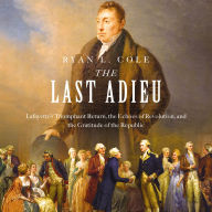 The Last Adieu: Lafayette's Triumphant Return, the Echoes of Revolution, and the Gratitude of the Republic